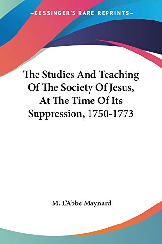 The Studies And Teaching Of The Society Of Jesus, At The Time Of Its Suppression, 1750-1773