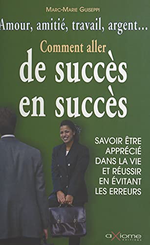 Comment aller de succès en succès : savoir être apprécié dans la vie et réussir en évitant les erreurs (French Edition)