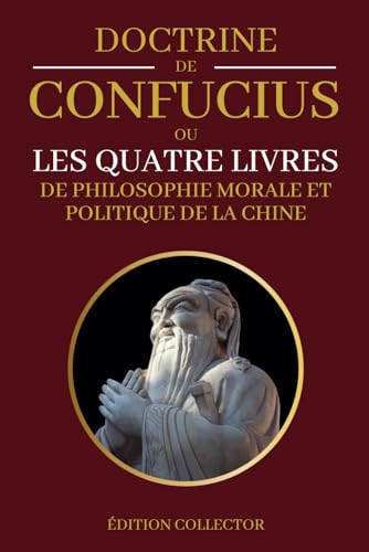 DOCTRINE DE CONFUCIUS ou les Quatres Livres de Philosophie Morale et Politique de la Chine - Édition Collector: La Grande Étude | L'Invariabilité dans ... | Meng-Tseu (Confucianisme Taoïsme)