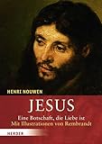 Jesus: Eine Botschaft, die Liebe ist. Mit Illustrationen von Rembrandt - Herausgeber: Michael O´Laughlin Henri J. M. Nouwen Rembrandt Übersetzer: Bernardin Schellenberger 
