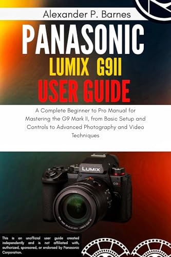 Panasonic LUMIX G9II User Guide: A Complete Beginner to Pro Manual for Mastering the G9 Mark II, from Basic Setup and Controls to Advanced Photography and Video Techniques image 2
