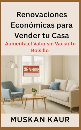 Renovaciones Económicas para Vender tu Casa: Aumenta el Valor sin Vaciar tu Bolsillo (Spanish Edition)