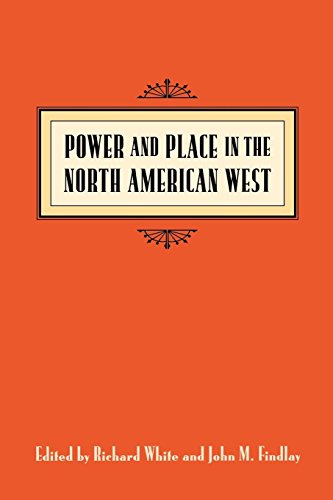 Power and Place in the North American West (Emil and Kathleen Sick Book Series in Western History an