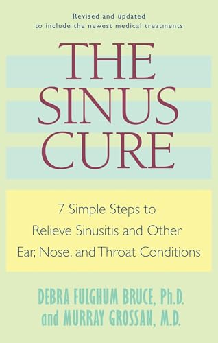 The Sinus Cure: 7 Simple Steps to Relieve Sinusitis and Other Ear, Nose, and Throat Conditions: Bruce, Debra Fulghum, Grossan, Murray