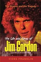 The Groove and the Tragedy: The Life and Times of Jim Gordon Legendary Drummer (The Spotlight Stories: Inspiring Lives of Extraordinary Entertainers) B0BZ1WWQL8 Book Cover