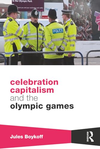 Celebration Capitalism and the Olympic Games (Routledge Critical Studies in Sport)