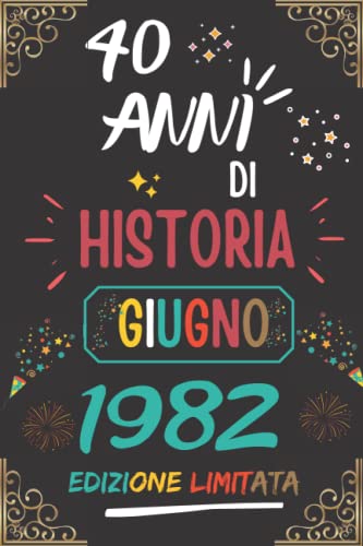 CUADERNO, 40 AÑOS DE HISTORIA JUNIO 1982 EDICIÓN LIMITADA: Regalo de 40 cumpleaños para mujeres y hombres, ideas de 40 cumpleaños... un cumpleaños... ... regalo de 40 cumpleaños para él/ella.