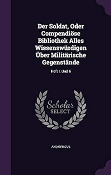 Hardcover Der Soldat, Oder Compendiose Bibliothek Alles Wissenswurdigen Uber Militarische Gegenstande: Heft I. Und II Book