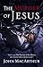 The Murder of Jesus: A Study of How Jesus Christ Died