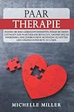 PAAR THERAPIE: Ändern Sie Ihre schlechten Liebesgewohnheiten mit diesem Leitfaden für Paartherapie, um Ihre Ehe zu verbessern, kaputte Beziehungen zu retten und häufige Konflikte zu lösen