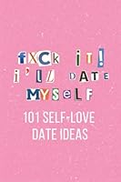 F*ck It, I'll Date Myself: 101 Self-Love Date Ideas for Self Partnered Women B09NRZM7CQ Book Cover