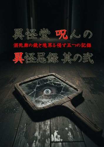 異怪堂 呪んの異怪忌録 其の弐: 溺死廊の鏡と境界を侵す五つの記録 (異怪出版)