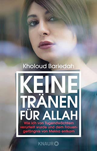 Keine Tränen für Allah: Wie ich von Tugendwächtern verurteilt wurde und dem Frauengefängnis von Keine Tränen für Allah: Wie ich von Tugendwächtern verurteilt wurde und dem Frauengefängnis von