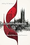 The Spirit of Methodism: From the Wesleys to a Global Communion