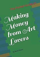 The Pocket Guide to Making Money from Art Lovers 1713002191 Book Cover
