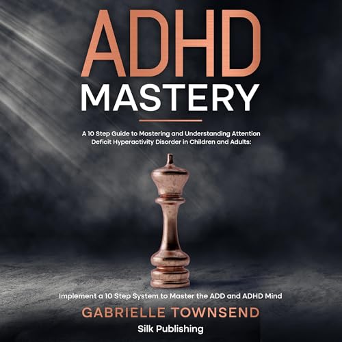 ADHD Mastery: A 10 Step Guide to Mastering and Understanding Attention Deficit Hyperactivity Disorder in Children and Adults by Gabrielle Townsend episode artwork