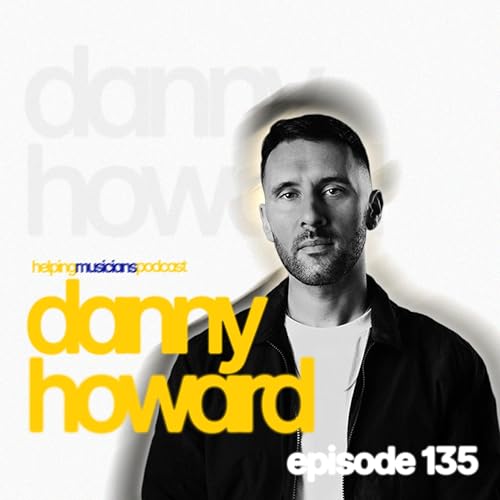 DANNY HOWARD // The Helping Musicians Podcast // Episode 135