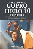  The Ultimate GoPro Hero 10 Userguide: How to Use the GoPro Hero 10 Black for Videos, Photos and Storytelling (with illustrations)