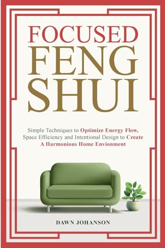 Focused Feng Shui Simple Techniques to Optimize Energy Flow, Space