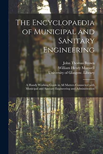 The Encyclopaedia of Municipal and Sanitary Engineering [electronic Resource]: a Handy Working Guide in All Matters Connected With Municipal and Sanitary Engineering and Administration