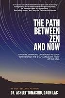 The Path Between Zen and Now: Five Life Changing Questions to Guide You Through the Shamanic Dark Night of the Soul B0CSD52YLX Book Cover