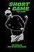 Short Game Golf Journal: Your Guide To Effective Practice Habits And High Performance Routines