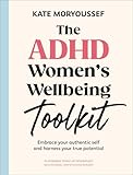 The ADHD Women's Well-Being Toolkit: Embrace Your Authentic Self and Harness Your True Potential