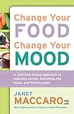 Change Your Food, Change Your Mood: A Nutrition-Based Approach to Reducing Stress, Banishing the Blues, and Feeling Great