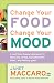 Change Your Food, Change Your Mood: A Nutrition-Based Approach to Reducing Stress, Banishing the Blues, and Feeling Great