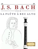 J. S. Bach pour la Flûte à bec Alto: 10 pièces faciles pour la Flûte à bec Alto débutant l...