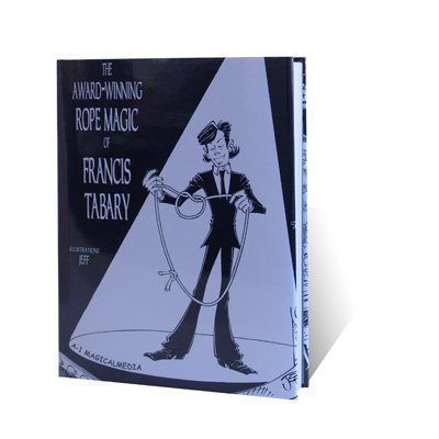 The Award-winning Rope Magic of Francis Tabary by Francis Tabary (Author) Format: Hardcover