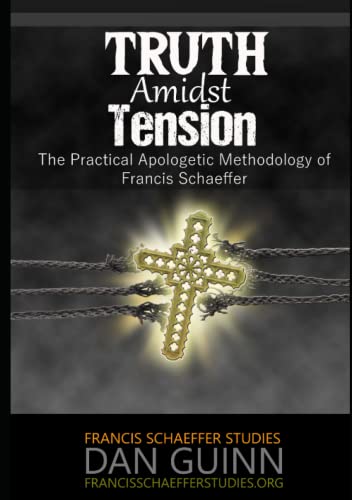 Truth Amidst Tension: The Practical Apologetic Methodology of Francis Schaeffer (Francis Schaeffer Studies)