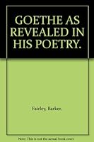 GOETHE AS REVEALED IN HIS POETRY. B0023F8O6M Book Cover
