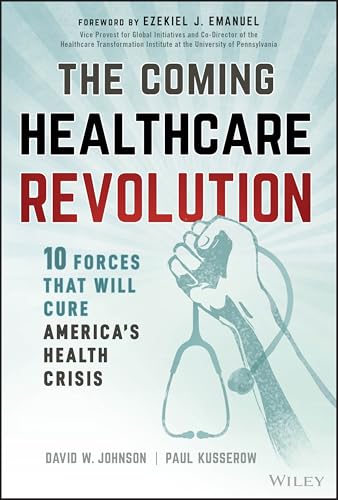 The Coming Healthcare Revolution: 10 Forces that Will Cure Americ...