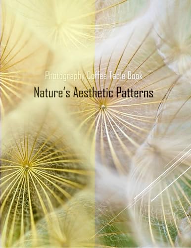 Nature’s Aesthetic Patterns Photography Coffee Table Book: Nature’s Aesthetic Patterns