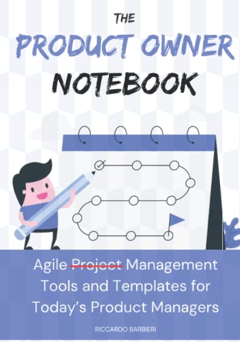 The Product Owner Notebook: Agile Project Management Tools and Templates for Today's Product Managers