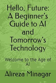 Paperback Hello, Future: A Beginner’s Guide to AI and Tomorrow’s Technology: Welcome to the Age of AI Book