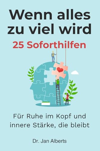 Wenn alles zu viel wird: 25 Soforthilfen für Ruhe im Kopf und innere Stärke, die bleibt (German Edition)