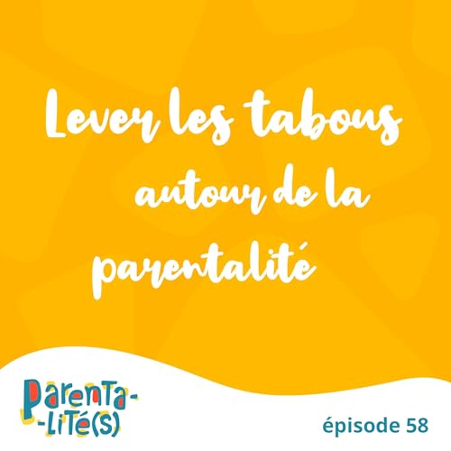 Lever les tabous autour de la parentalit&eacute;