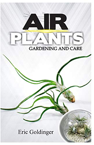 AIR PLANTS GARDENING AND CARE: Complete Guide to Growing Tillandsias
