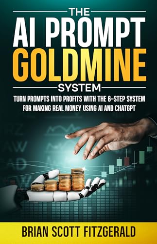 The AI PROMPT Goldmine System: Turn prompts into profits with