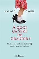 À quoi ça sert de grandir ?: Histoires d'enfants de la DPJ et des services sociaux 2764805020 Book Cover