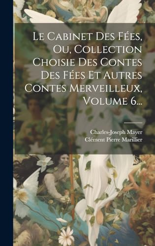 Le Cabinet Des Fées, Ou, Collection Choisie Des Contes Des Fées Et Autres Contes Merveilleux, Volume 6... (French Edition)
