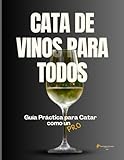  cata de vinos para todos - Guía Práctica para Catar como un PRO: Un viaje sensorial por el apasionante mundo del vino