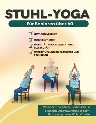 STUHL-YOGA FÜR SENIOREN ÜBER 60: Sanftes Stuhl-Yoga zur Gewichtsabnahme? Herzgesundheit und aktives Leben / Einfache Fotoleitung für Senioren 60+ für Alzheimer- und Parkinson-Erkrankungen