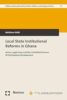 Paperback Local State Institutional Reforms in Ghana: Actors, Legitimacy and the Unfulfilled Promise of Participatory Development Book