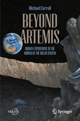 Beyond Artemis: Human Expeditions to the Moons of the Solar System (Springer Praxis Books)