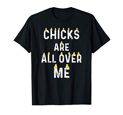 Chicks Are All Over Me Funny Sarcastic Hilarious Saying Men Maglietta