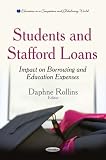 Students and Stafford Loans: Impact on Borrowing and Education Expenses: Impact on Borrowing & Education Expenses (Education in a Competitive and Globalizing World)