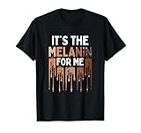 It's The Melanin For Me Melanated Black History Month T-Shirt